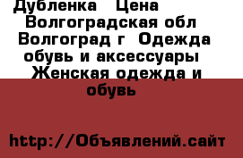 Дубленка › Цена ­ 1 500 - Волгоградская обл., Волгоград г. Одежда, обувь и аксессуары » Женская одежда и обувь   